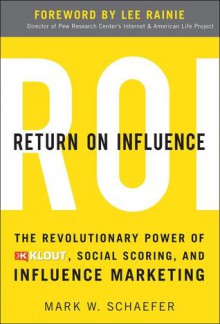 Return On Influence: The Revolutionary Power of Klout, Social Scoring, and Influence Marketing - Mark Schaefer