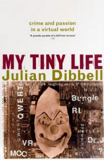 My Tiny Life: Crime And Passion In A Virtual World - Julian Dibbell