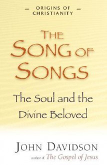 Song of Songs: The Soul and the Divine Beloved (Origins of Christianity) (Origins of Christianity) - John Davidson