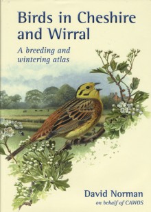 Birds in Cheshire and Wirral: A Breeding and Wintering Atlas - David Norman