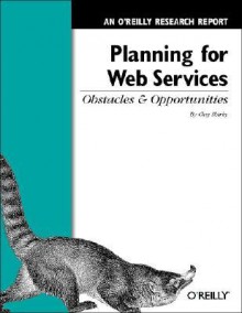 Planning for Web Services: Obstacles and Opportunities: An O'Reilly Research Report - Clay Shirky