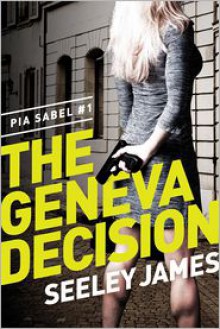 The Geneva Decision: Pia Sabel #1 - Seeley James