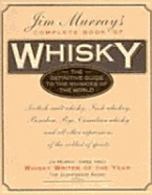 Jim Murray's complete book of whisky: the definitive guide to the whiskies of the world - Jim Murray