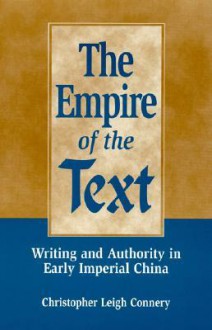 The Empire of the Text: Writing and Authority in Early Imperial China - Christopher Leigh Connery