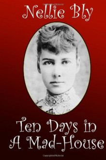 Ten Days in a Mad-House - Nellie Bly