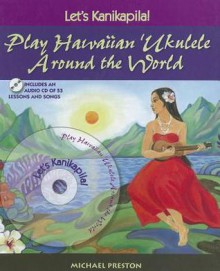 Let's Kanikapila!: Play Hawaiian 'Ukulele Around the World - Michael Preston