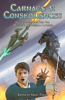 Carnage & Consequences: Stories from the Gen Con Writer's Symposium Authors - Marc Tassin, Jennifer Brozek, Mary Eklund, Dylan Birtolo, Anton Strout, Maurice Broaddus, Michael A. Stackpole, Jean Rabe, Matt Forbeck, Donald Bingle, Wes Nicholson, Linda Baker, Kelly Swails, Stephen D. Sullivan