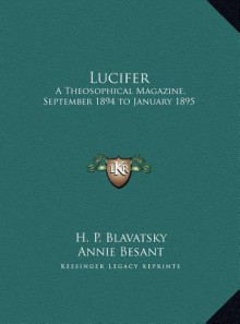 Lucifer: A Theosophical Magazine, September 1894 to January 1895 - Helena Petrovna Blavatsky, Annie Besant