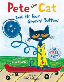 Pete the Cat and His Four Groovy Buttons - Eric Litwin, James Dean