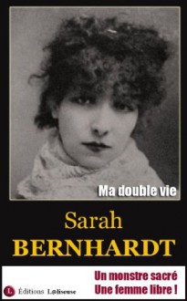 Ma double vie [Autobiographie de Sarah Bernhardt - édition illustrée] (French Edition) - Sarah Bernhardt, Éditions L@liseuse