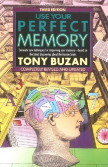 Use Your Perfect Memory: Dramatic New Techniques for Improving Your Memory - Tony Buzan