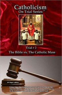 The Bible Alone vs. the Catholic Mass - Roger LeBlanc