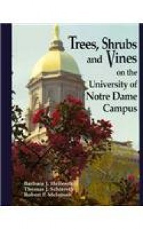 Trees, Shrubs, and Vines on the University of Notre Dame Campus - Barbara J. Hellenthal, Thomas J. Schlereth, Et Al Hellenthal