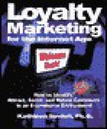 Loyalty Marketing for the Internet Age: How to Identify, Attract, Serve, and Retain Customers in an E-Commerce Environment - Kathleen Sindell