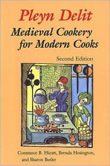 Pleyn Delit: Medieval Cookery for Modern Cooks - Constance B. Hieatt, Brenda Hosington, Sharon Butler