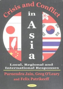 Crisis and Conflict in Asia: Local, Regionla and International Responses - Stuart S. Nagel, Purnendra Jain, G. Francis O'Leary