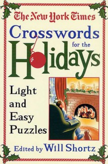 The New York Times Crosswords for the Holidays: Light and Easy Puzzles - The New York Times, Will Shortz