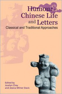 Humour in Chinese Life and Letters: Classical and Traditional Approaches - Jessica Davis (Editor), Jocelyn Chey