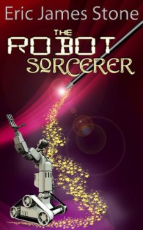 The Robot Sorcerer - Eric James Stone