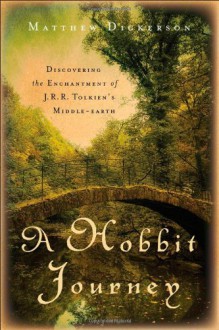 A Hobbit Journey: Discovering the Enchantment of J. R. R. Tolkien's Middle-earth - Matthew Dickerson