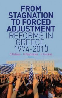 From Stagnation to Forced Adjustment: Reforms in Greece, 1974-2010. Edited by Stathis Kalyvas, George Pagoulatos and Haridimos Tsoukas - Stathis N. Kalyvas