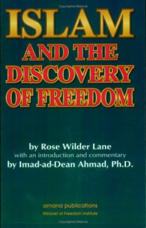 Islam and the Discovery of Freedom - Rose Wilder Lane, Imad-Ad-Dean Ahmad