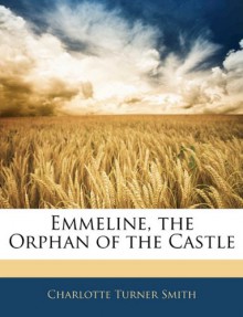 Emmeline, the Orphan of the Castle - Charlotte Turner Smith