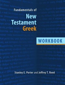 Fundamentals of New Testament Greek: Workbook - Stanley E. Porter, Jeffrey T. Reed