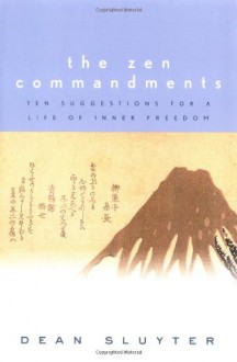 The Zen Commandments: Ten Suggestions for a Life of Inner Freedom - Dean Sluyter;Maggy Sluyter