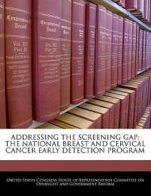 Addressing the Screening Gap: The National Breast and Cervical Cancer Early Detection Program - United States House of Representatives