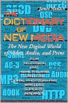 The Dictionary of New Media: The New Digital World: Video, Audio, Print - James Monaco