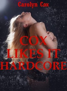 Cox Likes It Hardcore: Nine Explicit Erotica Stories - Carolyne Cox