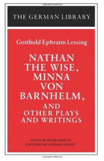 Nathan the Wise, Minna von Barnhelm, and Other Plays and Writings - Gotthold Ephraim Lessing, Peter Demetz, Hannah Arendt