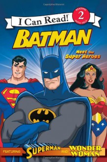 Batman: Meet the Super Heroes (I Can Read) - Michael Teitelbaum, Steven E. Gordon