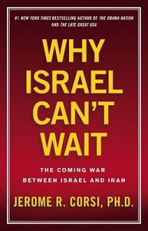 Why Israel Can't Wait: The Coming War Between Israel and Iran - Jerome R. Corsi