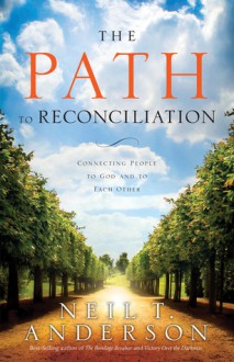 The Path to Reconciliation: Connecting People to God and To Each Other - Neil T. Anderson