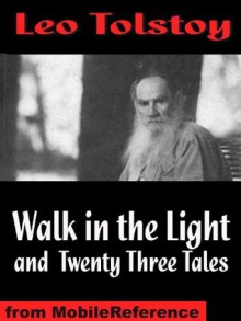 Walk in the Light While There Is Light and Twenty Three Tales. Inclds God Sees the Truth, But Waits, Ivan The Fool, How Much Land Does a Man Need?, The Bear Hunt & more (mobi) - Leo Tolstoy