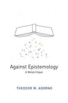 Against Epistemology: A Metacritique - Theodor W. Adorno