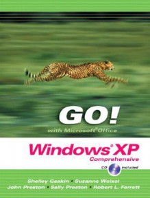 Go! with Microsoft Windows XP: Comprehensive - Shelley Gaskin, Suzanne Weixel, John M. Preston