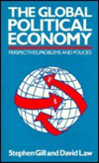 The Global Political Economy: Perspectives, Problems, and Policies - Stephen Gill, David Law