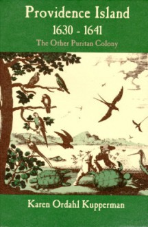 Providence Island, 1630 1641: The Other Puritan Colony - Karen Ordahl Kupperman