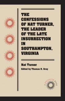 The Confessions of Nat Turner, the Leader of the Late Insurrection in Southampton, Virginia - Nat Turner, Thomas R. Gray