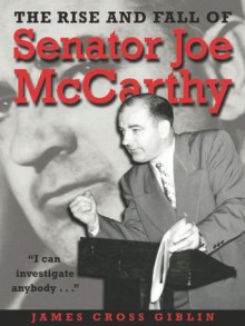 The Rise and Fall of Senator Joe McCarthy - James Cross Giblin