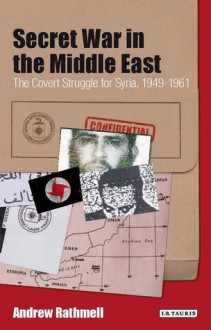 Secret War in the Middle East: The Covert Strugle for Syria, 1949-1961 - Andrew Rathmell