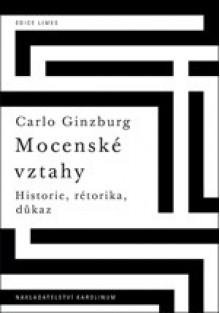 Mocenské vztahy. Historie, rétorika, důkaz - Carlo Ginzburg, Zora Obstová, Martin Procházka