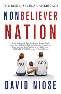 Nonbeliever Nation: The Rise of Secular Americans - David Niose