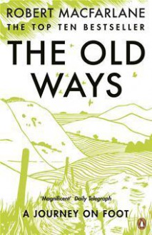 The Old Ways: A Journey On Foot - Robert Macfarlane