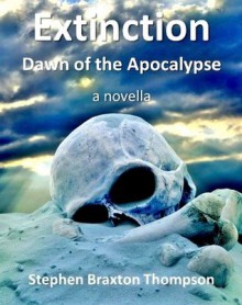 Extinction: Dawn of the Apocalypse - Stephen Braxton Thompson