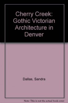 Cherry Creek Gothic: Victorian architecture in Denver - Sandra Dallas