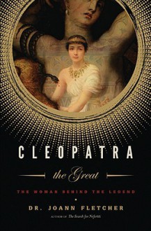 Cleopatra the Great: The Woman Behind the Legend - Joann Fletcher